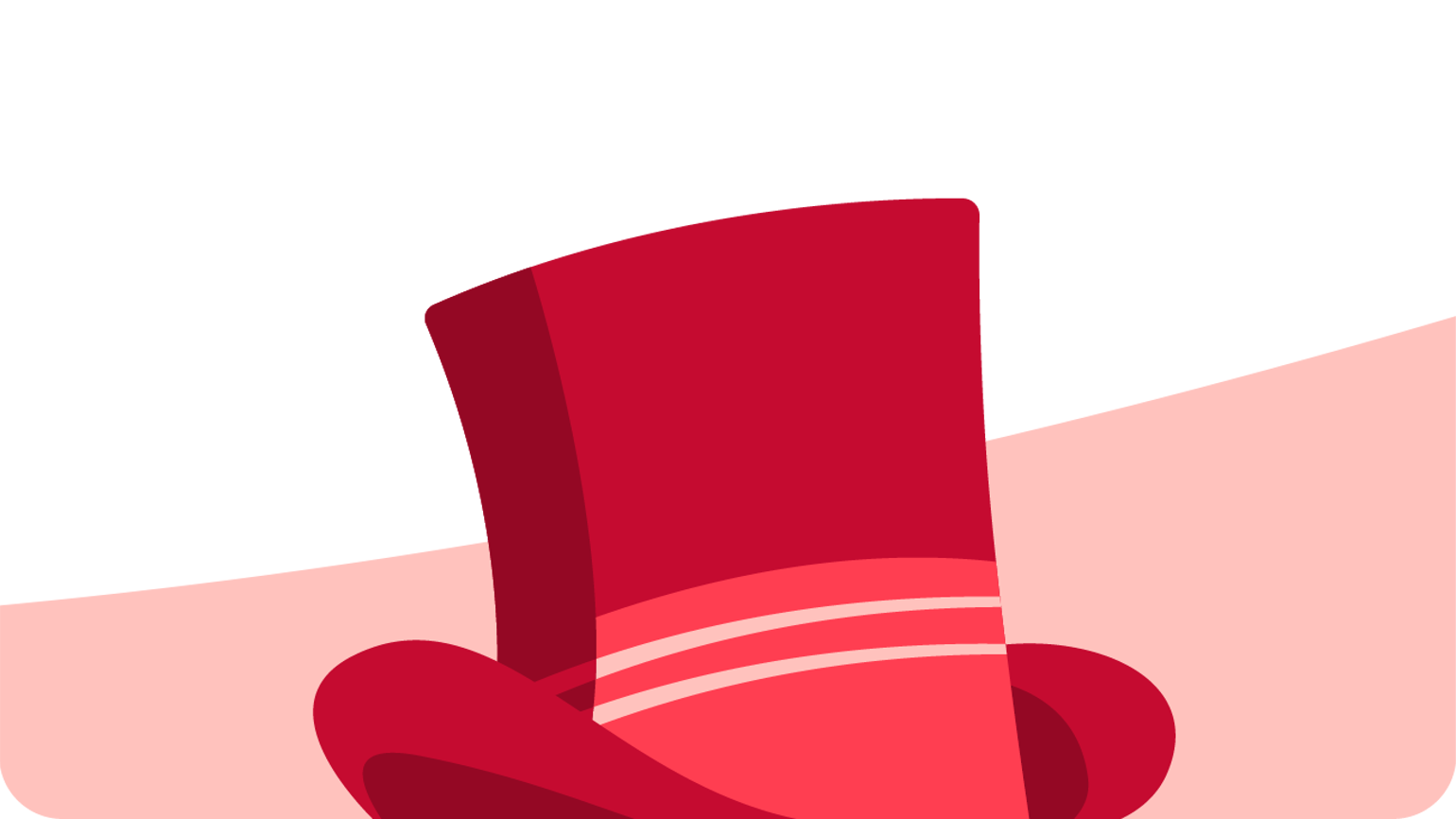 Illustration of a tall, red top hat with two lighter red stripes near the brim, set against a white background with a soft pink curved shape behind it. Illustration of a tall, red top hat with two lighter red stripes near the brim, set against a white background with a soft pink curved shape behind it.